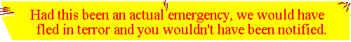 If this had been an actual emergency, we would have fled in terror and you wouldn't have been notified.