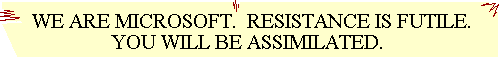 WE ARE MICROSOFT.  RESISTANCE IS FUTILE.  YOU WILL BE ASSIMILATED.
