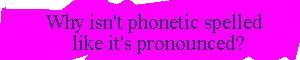 Why isn't phonetic spelled like it's pronounced?