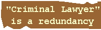 ''Criminal lawyer'' is a redundancy.