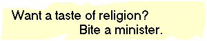Want a taste of religion?  Bite a minister.