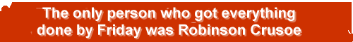 The only person who got everything done by Friday was Robinson Crusoe 