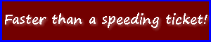 Faster than a speeding ticket