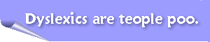 Dyslexics are teople poo. 