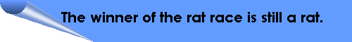 The winner of the rat race is still a rat. 