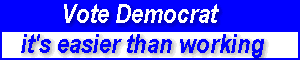 Vote Democrat - it's easier than working! 