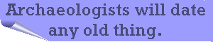 Archaeologists will date any old thing. 