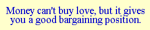 Money can't buy love, but it sure gives you a good bargaining position.
